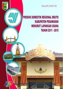 Produk Domestik Regional Bruto Menurut Lapangan Usaha Kabupaten Pesawaran 2011-2015